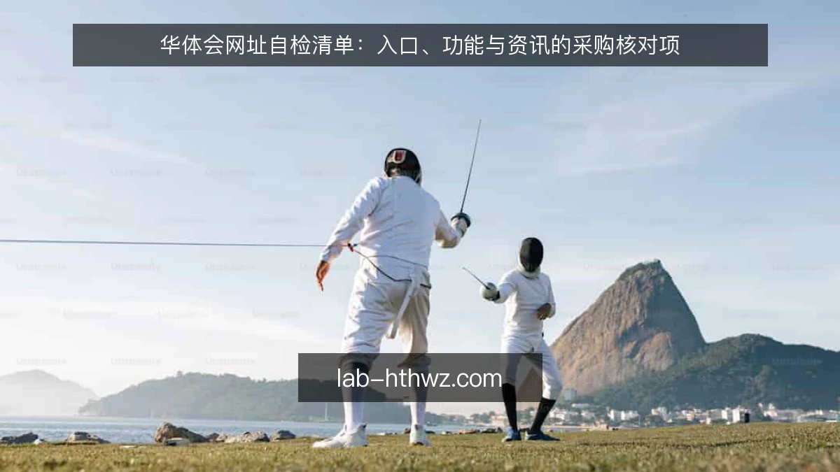 华体会网址自检清单:入口、功能与资讯的采购核对项